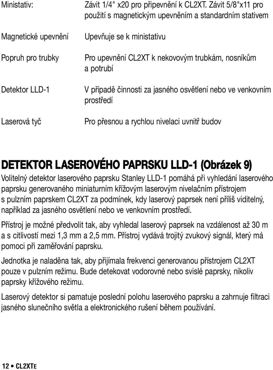 nebo ve venkovním prostředí Pro přesnou a rychlou nivelaci uvnitř budov DETEKTOR LASEROVÉHO PAPRSKU LLD-1 (Obrázek 9) Volitelný detektor laserového paprsku Stanley LLD-1 pomáhá při vyhledání