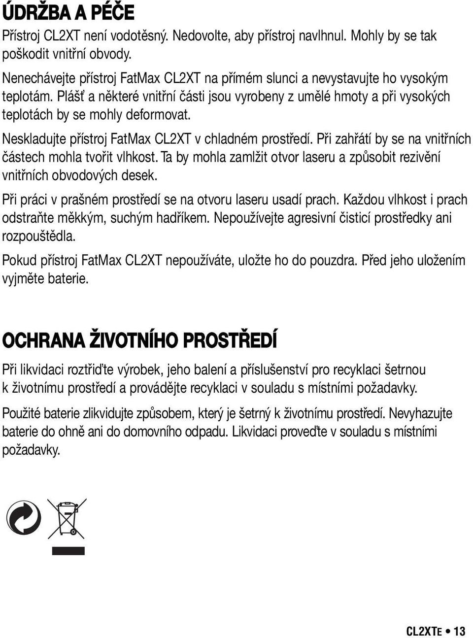 Neskladujte přístroj FatMax CL2XT v chladném prostředí. Při zahřátí by se na vnitřních částech mohla tvořit vlhkost. Ta by mohla zamlžit otvor laseru a způsobit rezivění vnitřních obvodových desek.