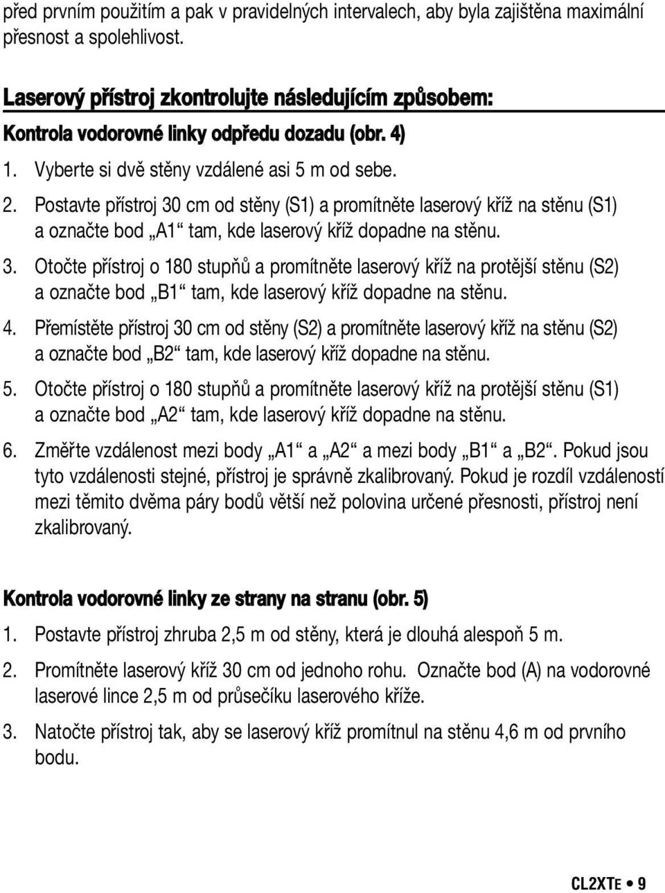 Postavte přístroj 30 cm od stěny (S1) a promítněte laserový kříž na stěnu (S1) a označte bod A1 tam, kde laserový kříž dopadne na stěnu. 3. Otočte přístroj o 180 stupňů a promítněte laserový kříž na protější stěnu (S2) a označte bod B1 tam, kde laserový kříž dopadne na stěnu.