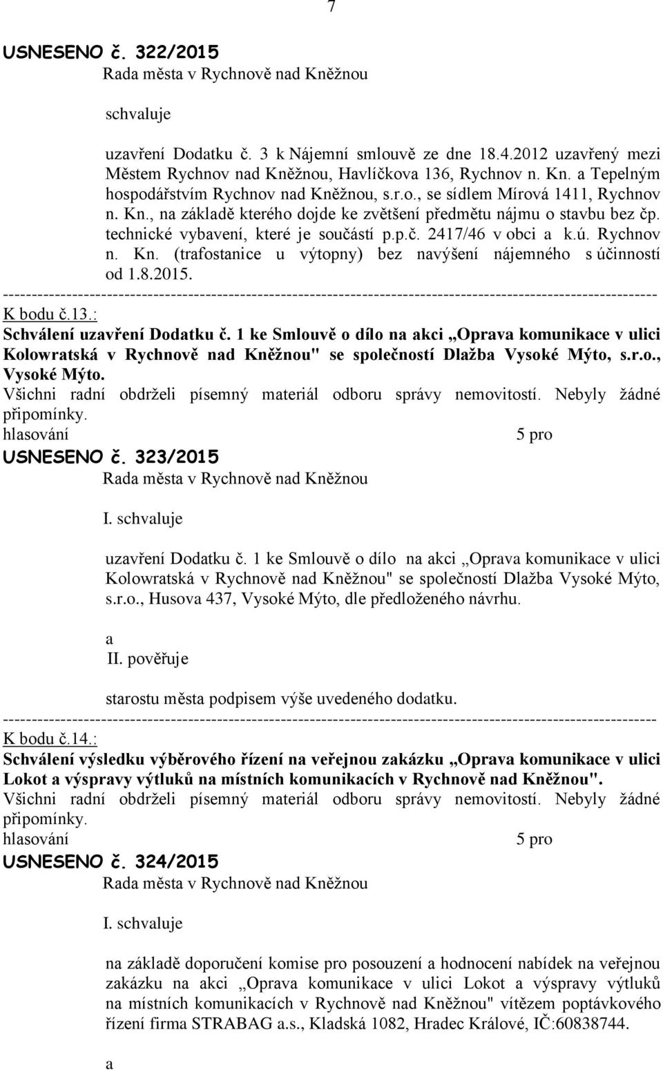 (trfostnice u výtopny) bez nvýšení nájemného s účinností od 1.8.2015. K bodu č.13.: Schválení uzvření Dodtku č.