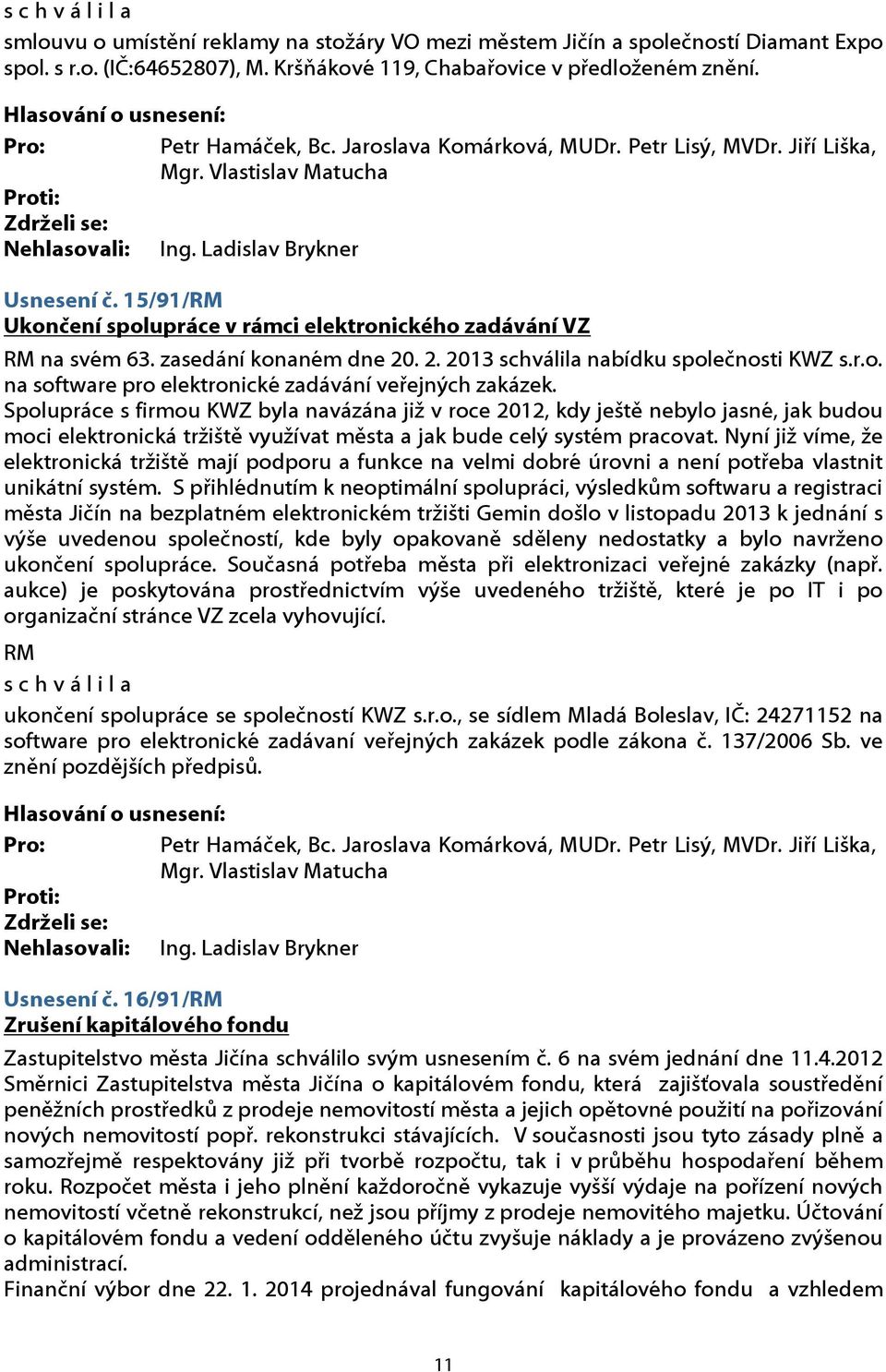 Spolupráce s firmou KWZ byla navázána již v roce 2012, kdy ještě nebylo jasné, jak budou moci elektronická tržiště využívat města a jak bude celý systém pracovat.
