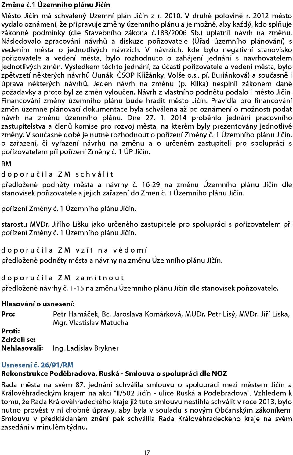 Následovalo zpracování návrhů a diskuze pořizovatele (Úřad územního plánování) s vedením města o jednotlivých návrzích.