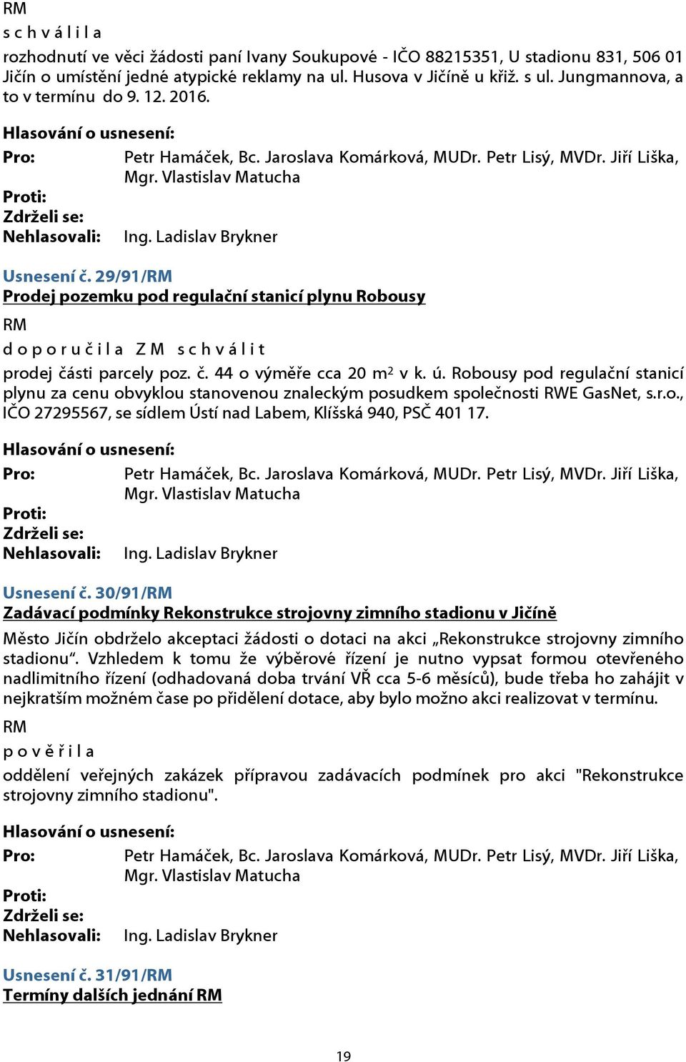 Robousy pod regulační stanicí plynu za cenu obvyklou stanovenou znaleckým posudkem společnosti RWE GasNet, s.r.o., IČO 27295567, se sídlem Ústí nad Labem, Klíšská 940, PSČ 401 17. Usnesení č.