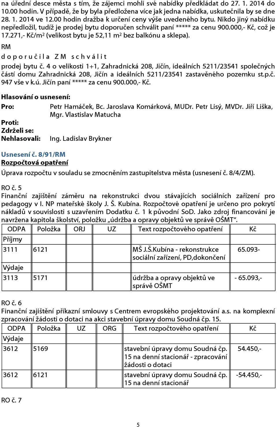 271,- Kč/m 2 (velikost bytu je 52,11 m 2 bez balkónu a sklepa). d o p o r u č i l a Z M s c h v á l i t prodej bytu č.