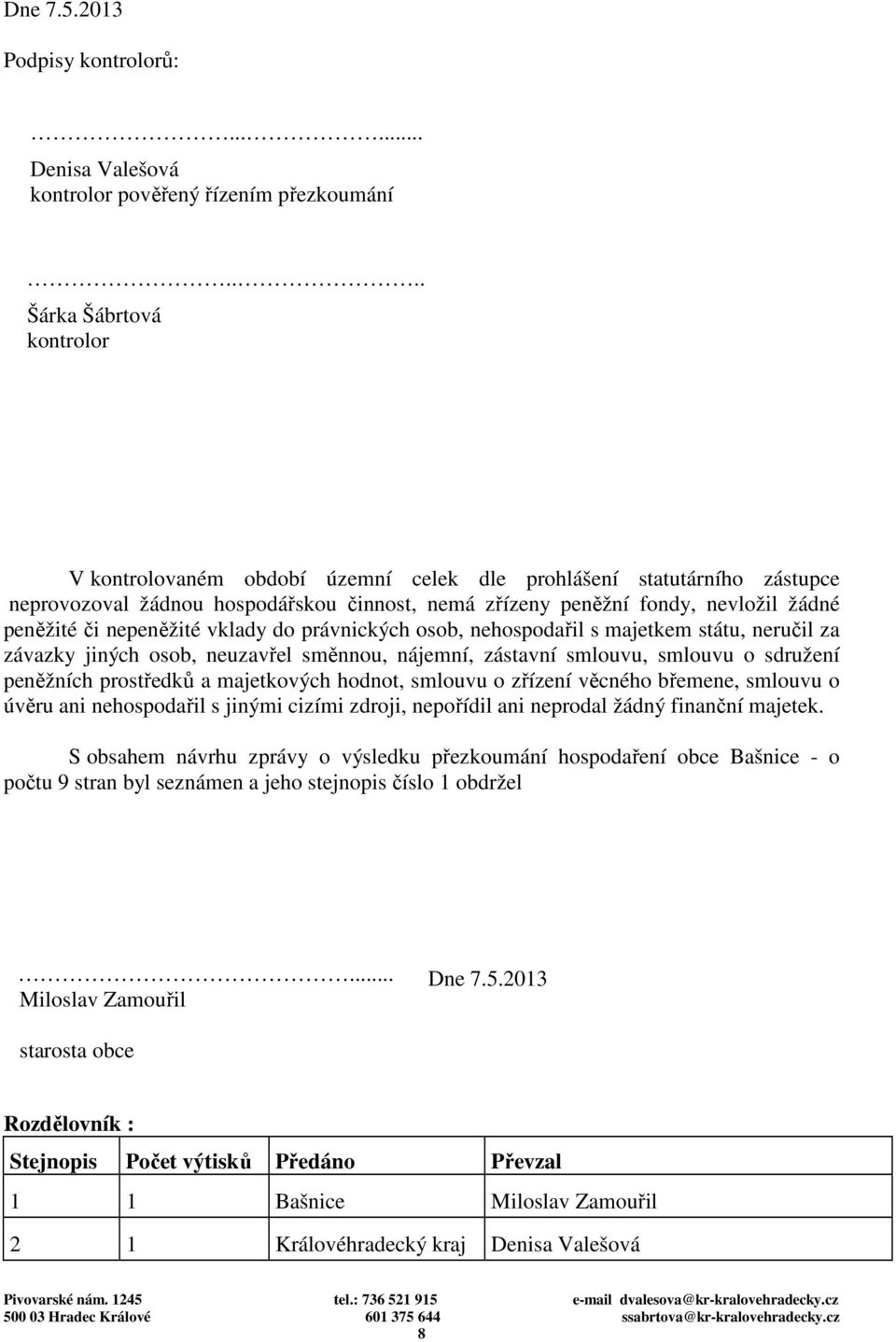 nepeněžité vklady do právnických osob, nehospodařil s majetkem státu, neručil za závazky jiných osob, neuzavřel směnnou, nájemní, zástavní smlouvu, smlouvu o sdružení peněžních prostředků a