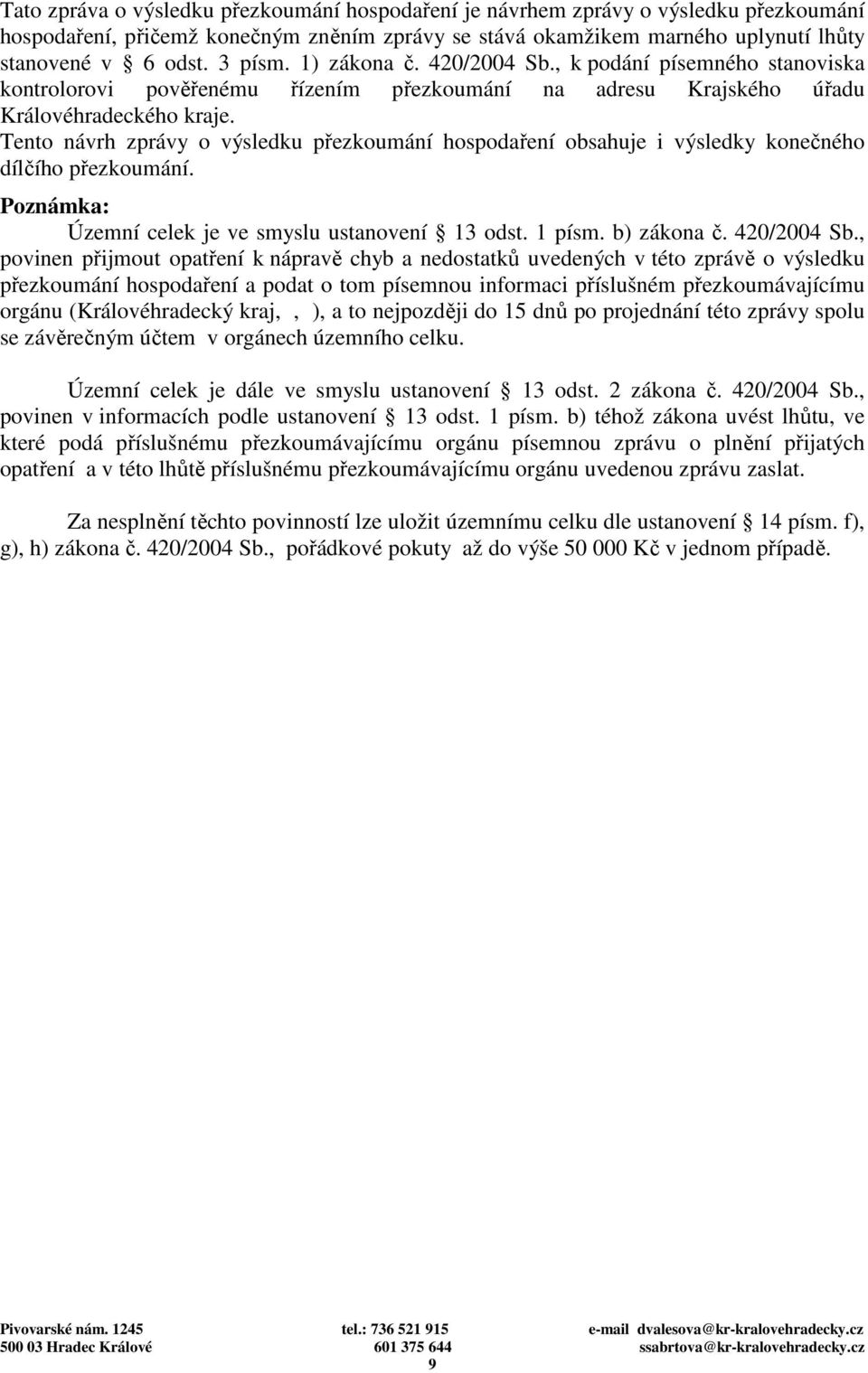 Tento návrh zprávy o výsledku přezkoumání hospodaření obsahuje i výsledky konečného dílčího přezkoumání. Poznámka: Územní celek je ve smyslu ustanovení 13 odst. 1 písm. b) zákona č. 420/2004 Sb.