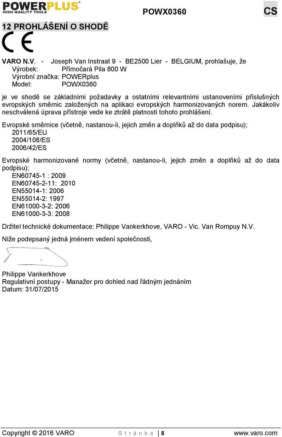 - Joseph Van Instraat 9 - BE2500 Lier - BELGIUM, prohlašuje, že Výrobek: Přímočará Pila 800 W Výrobní značka: POWERplus Model: POWX0360 je ve shodě se základními požadavky a ostatními relevantními