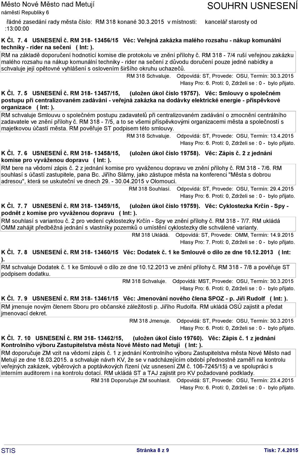 RM 318-7/4 ruší veřejnou zakázku malého rozsahu na nákup komunální techniky - rider na sečení z důvodu doručení pouze jedné nabídky a schvaluje její opětovné vyhlášení s oslovením širšího okruhu