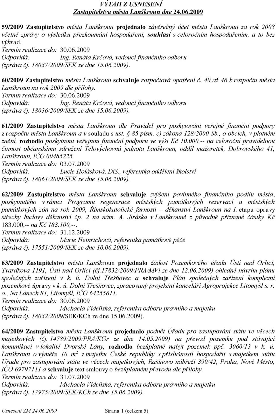 Odpovídá: Ing. Renáta Krčová, vedoucí finančního odboru (zpráva čj. 18037/2009/SEK ze dne 15.06.2009). 60/2009 Zastupitelstvo města Lanškroun schvaluje rozpočtová opatření č.