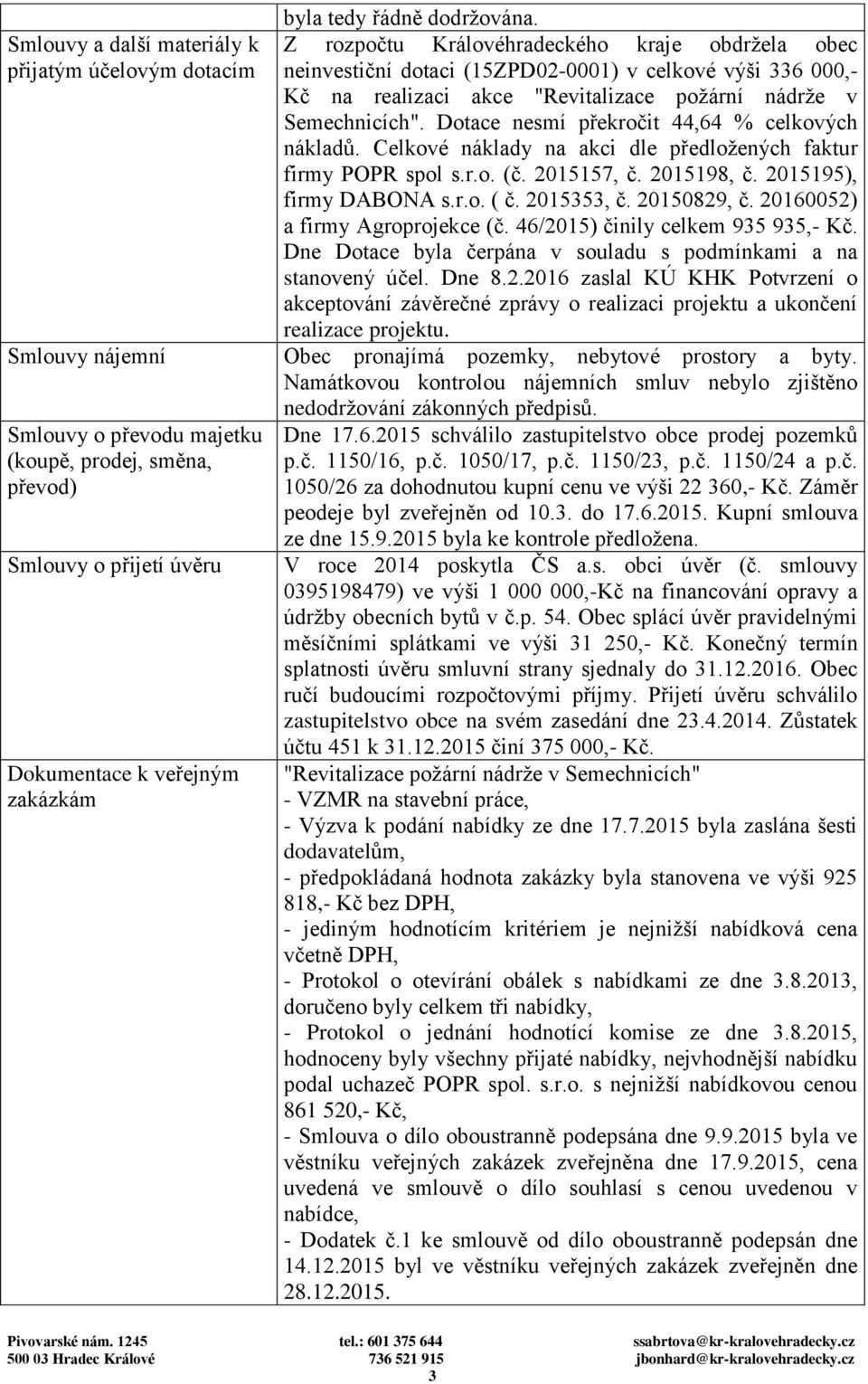 Dotace nesmí překročit 44,64 % celkových nákladů. Celkové náklady na akci dle předložených faktur firmy POPR spol s.r.o. (č. 2015157, č. 2015198, č. 2015195), firmy DABONA s.r.o. ( č. 2015353, č.