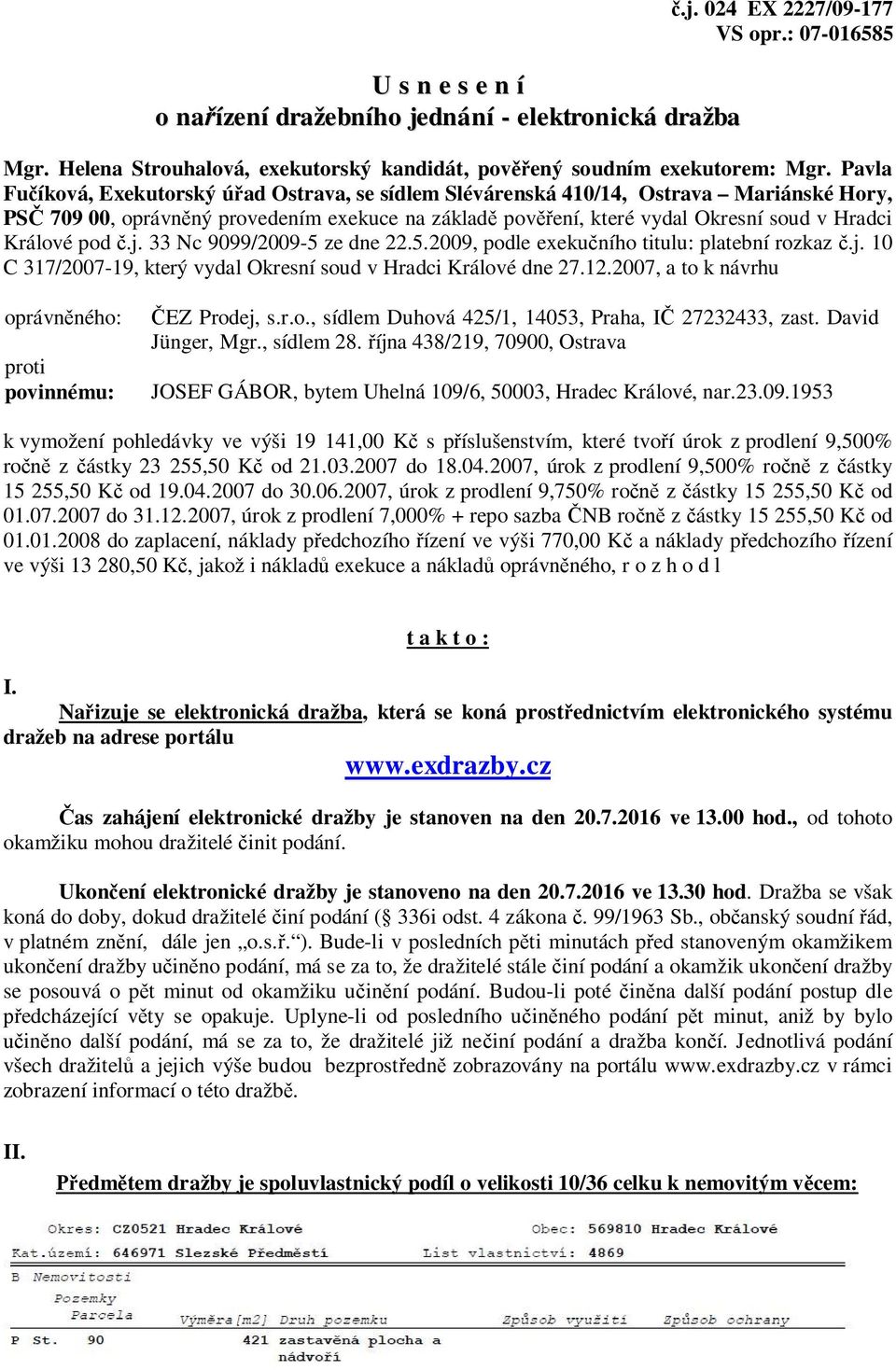 pod č.j. 33 Nc 9099/2009-5 ze dne 22.5.2009, podle exekučního titulu: platební rozkaz č.j. 10 C 317/2007-19, který vydal Okresní soud v Hradci Králové dne 27.12.
