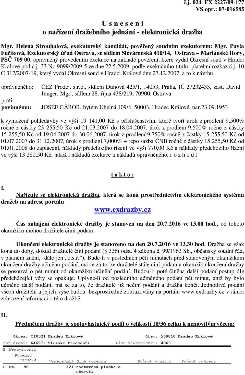 pod č.j. 33 Nc 9099/2009-5 ze dne 22.5.2009, podle exekučního titulu: platební rozkaz č.j. 10 C 317/2007-19, který vydal Okresní soud v Hradci Králové dne 27.12.