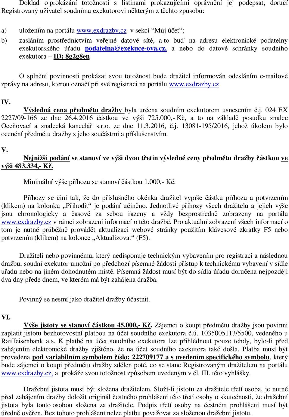 cz, a nebo do datové schránky soudního exekutora ID: 8g2g8en O splnění povinnosti prokázat svou totožnost bude dražitel informován odesláním e-mailové zprávy na adresu, kterou označí při své