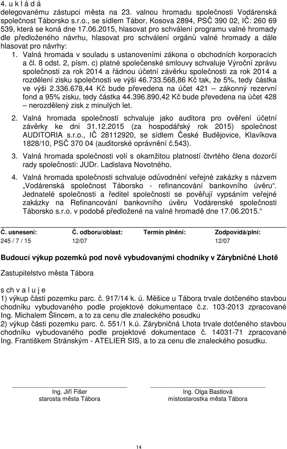 Valná hromada v souladu s ustanoveními zákona o obchodních korporacích a čl. 8 odst. 2, písm.