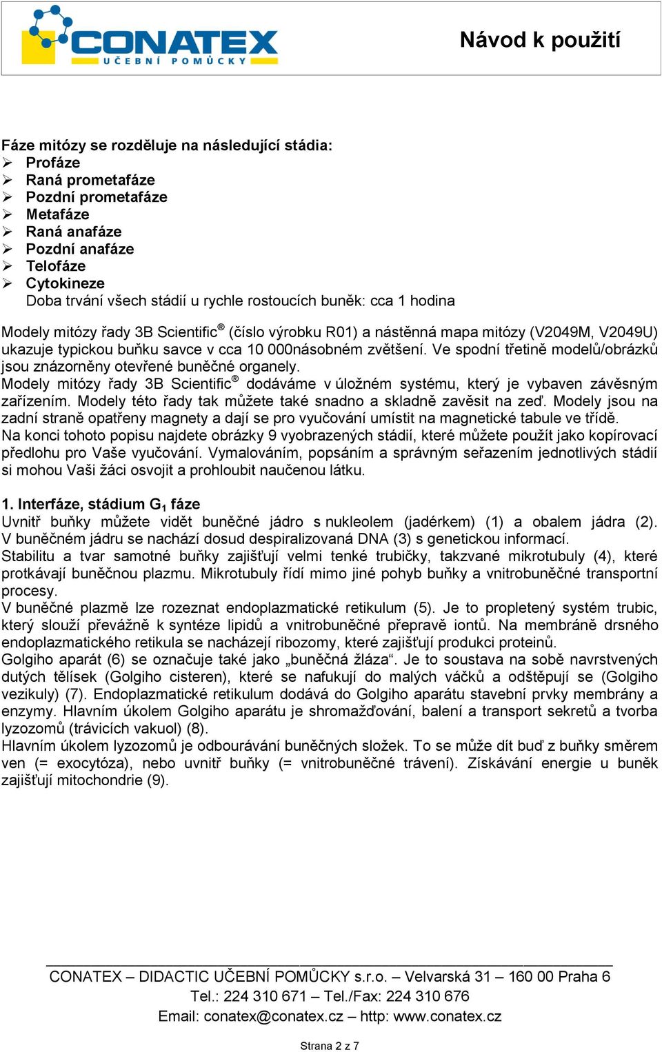 Ve spodní třetině modelů/obrázků jsou znázorněny otevřené buněčné organely. Modely mitózy řady 3B Scientific dodáváme v úložném systému, který je vybaven závěsným zařízením.