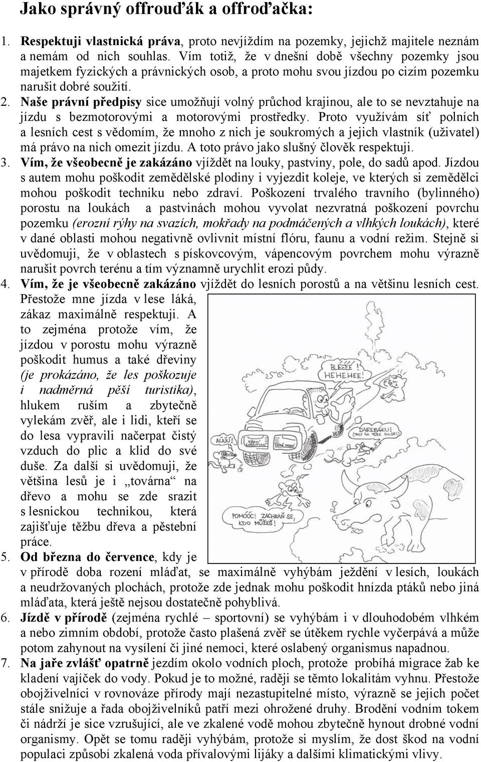 Naše právní předpisy sice umožňují volný průchod krajinou, ale to se nevztahuje na jízdu s bezmotorovými a motorovými prostředky.