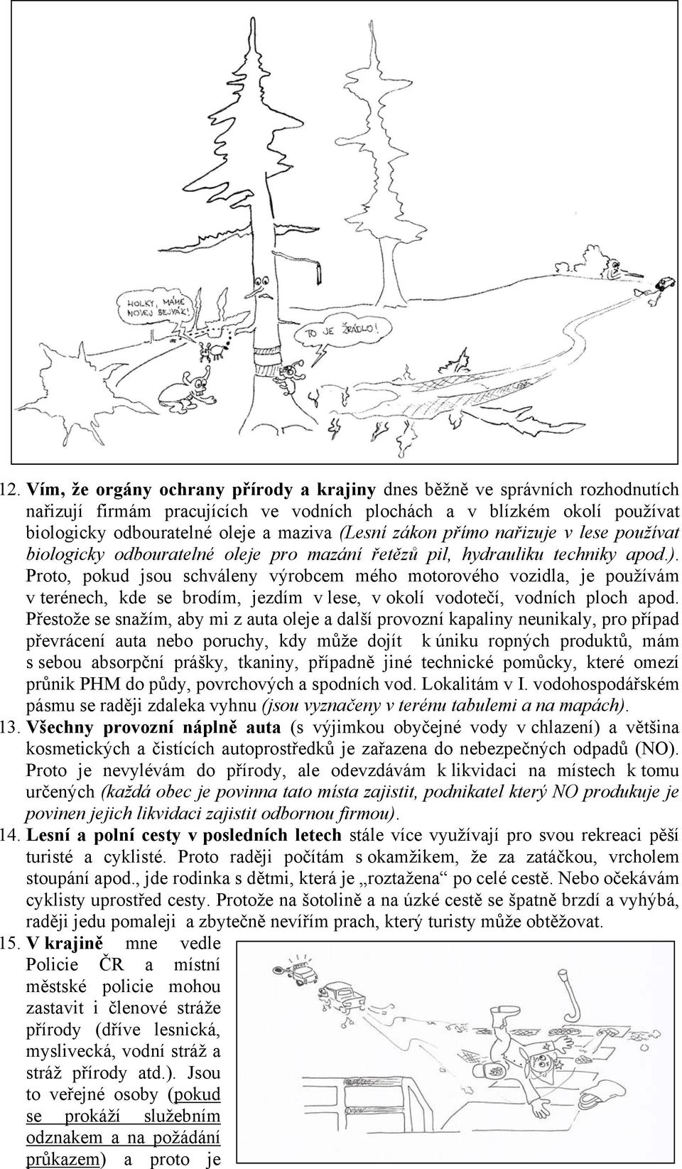 Proto, pokud jsou schváleny výrobcem mého motorového vozidla, je používám v terénech, kde se brodím, jezdím v lese, v okolí vodotečí, vodních ploch apod.