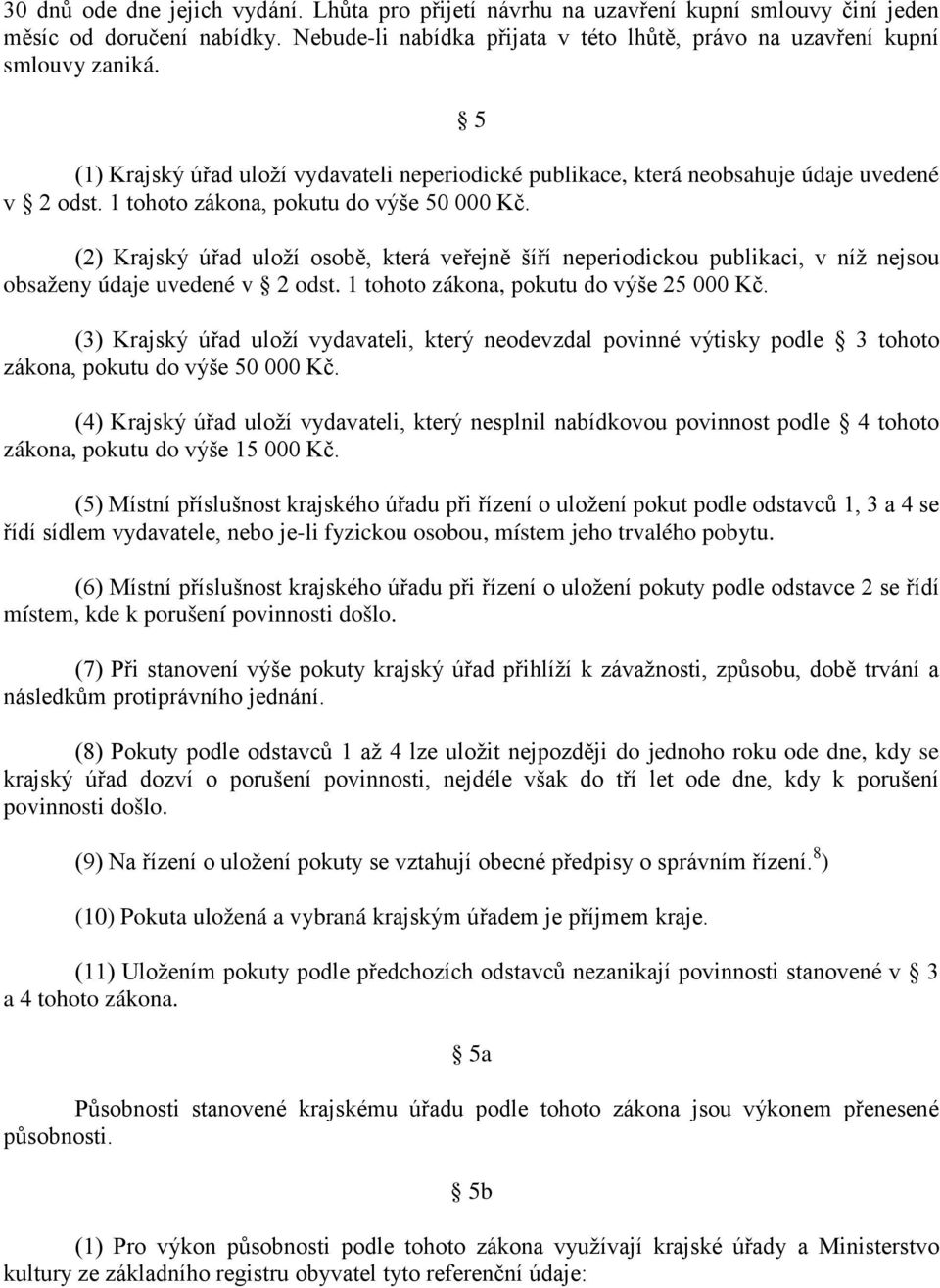 (2) Krajský úřad uloží osobě, která veřejně šíří neperiodickou publikaci, v níž nejsou obsaženy údaje uvedené v 2 odst. 1 tohoto zákona, pokutu do výše 25 000 Kč.