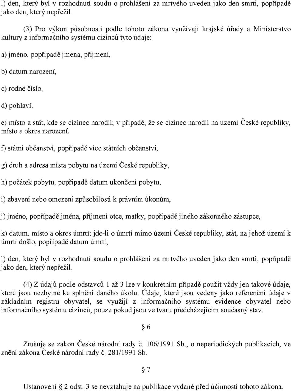 číslo, d) pohlaví, e) místo a stát, kde se cizinec narodil; v případě, že se cizinec narodil na území České republiky, místo a okres narození, f) státní občanství, popřípadě více státních občanství,