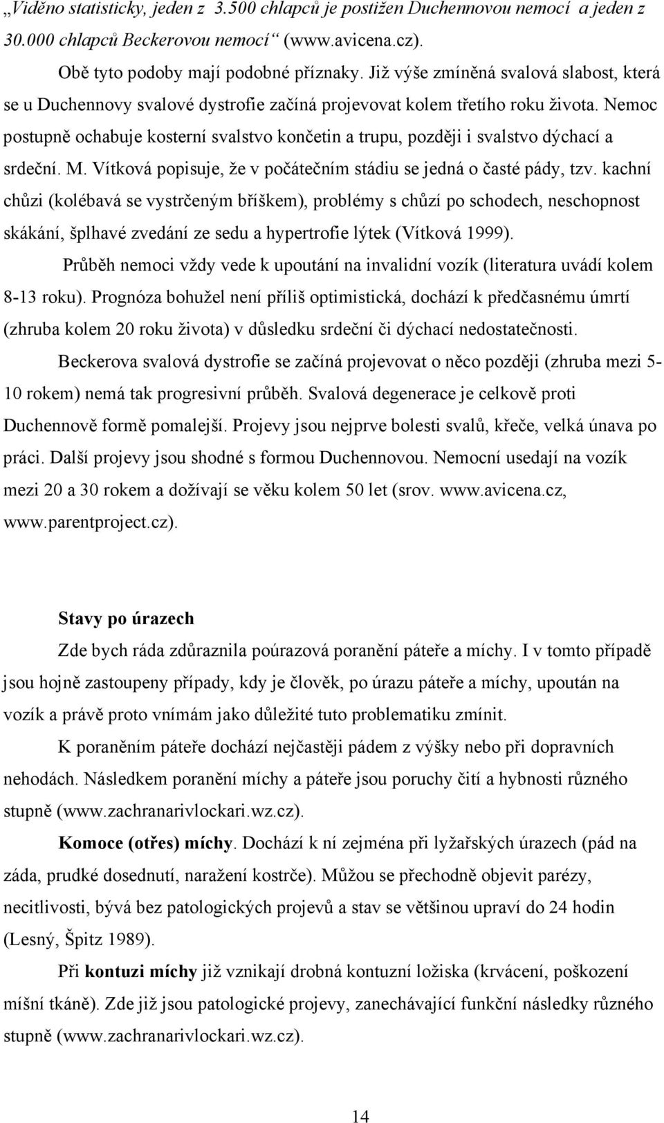Nemoc postupně ochabuje kosterní svalstvo končetin a trupu, později i svalstvo dýchací a srdeční. M. Vítková popisuje, že v počátečním stádiu se jedná o časté pády, tzv.