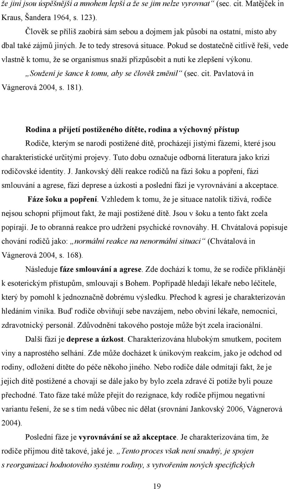 Pokud se dostatečně citlivě řeší, vede vlastně k tomu, že se organismus snaží přizpůsobit a nutí ke zlepšení výkonu. Soužení je šance k tomu, aby se člověk změnil (sec. cit. Pavlatová in Vágnerová 2004, s.