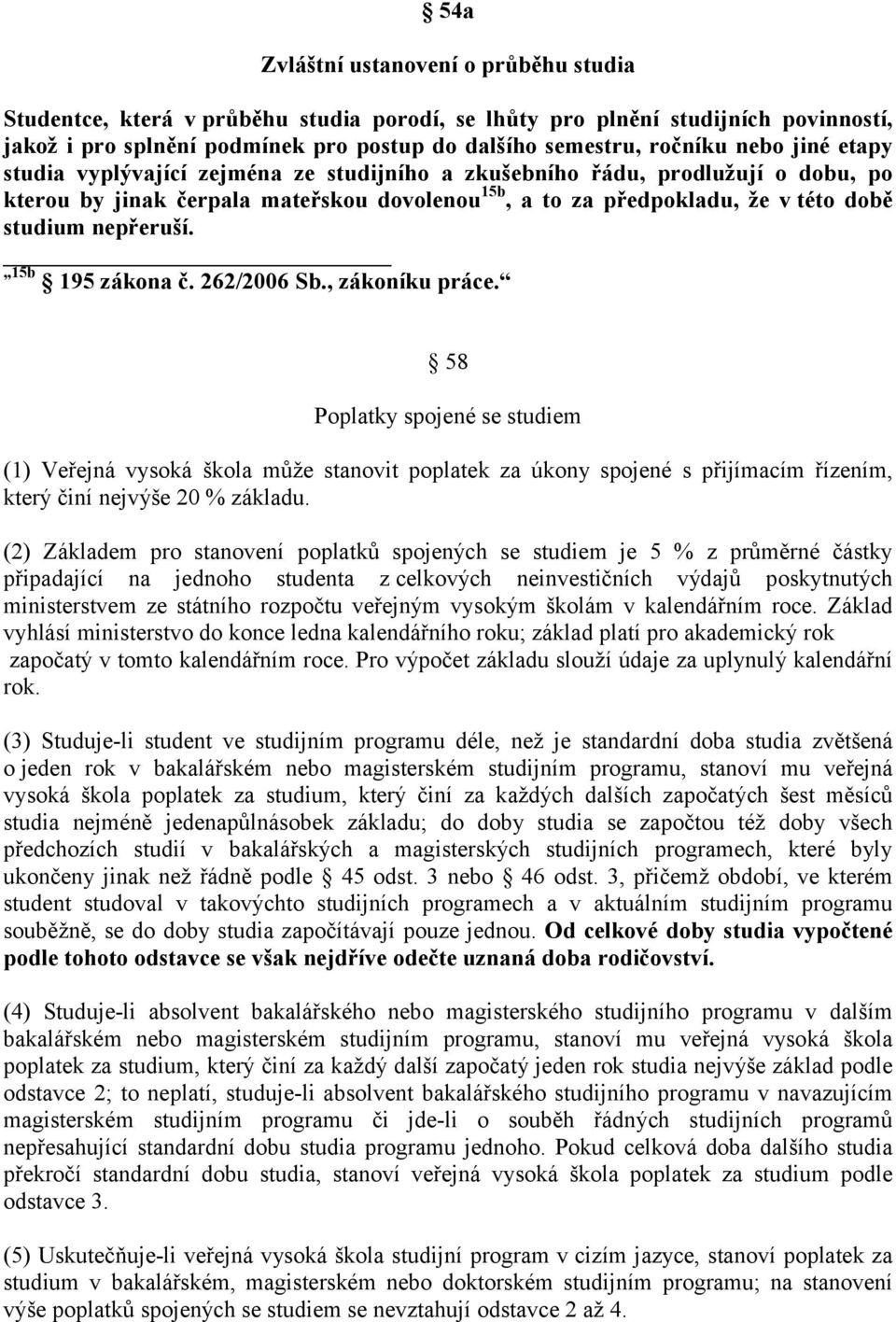 15b 195 zákona č. 262/2006 Sb., zákoníku práce. 58 Poplatky spojené se studiem (1) Veřejná vysoká škola může stanovit poplatek za úkony spojené s přijímacím řízením, který činí nejvýše 20 % základu.