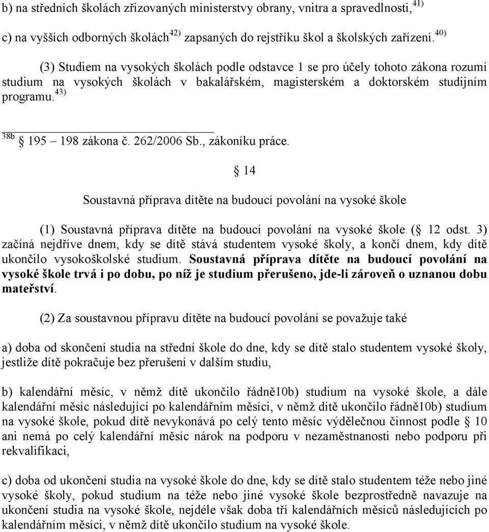 43) 38b 195 198 zákona č. 262/2006 Sb., zákoníku práce. 14 Soustavná příprava dítěte na budoucí povolání na vysoké škole (1) Soustavná příprava dítěte na budoucí povolání na vysoké škole ( 12 odst.