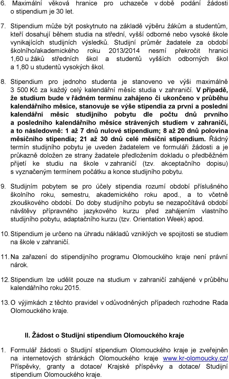 Studijní průměr žadatele za období školního/akademického roku 2013/2014 nesmí překročit hranici 1,60 u žáků středních škol a studentů vyšších odborných škol a 1,80 u studentů vysokých škol. 8.