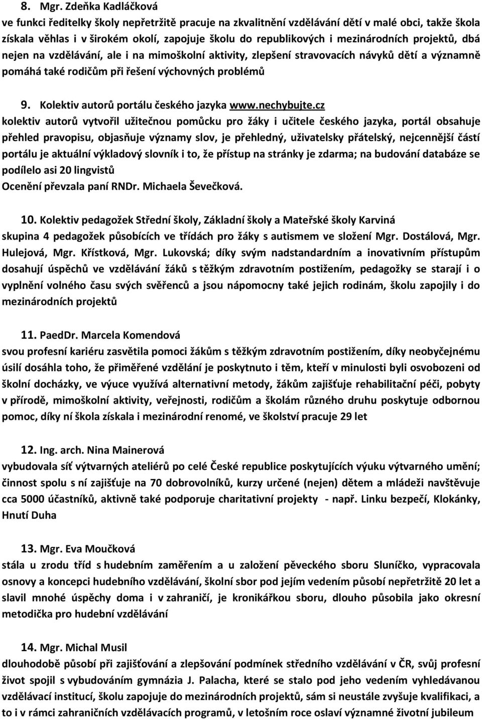mezinárodních projektů, dbá nejen na vzdělávání, ale i na mimoškolní aktivity, zlepšení stravovacích návyků dětí a významně pomáhá také rodičům při řešení výchovných problémů 9.