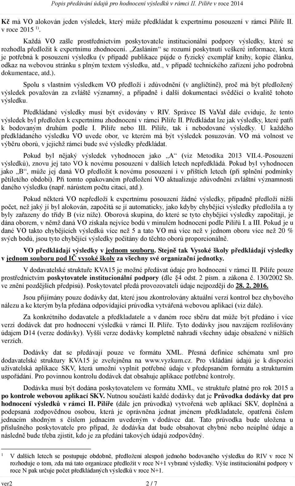 Zasláním se rozumí poskytnutí veškeré informace, která je potřebná k posouzení výsledku (v případě publikace půjde o fyzický exemplář knihy, kopie článku, odkaz na webovou stránku s plným textem