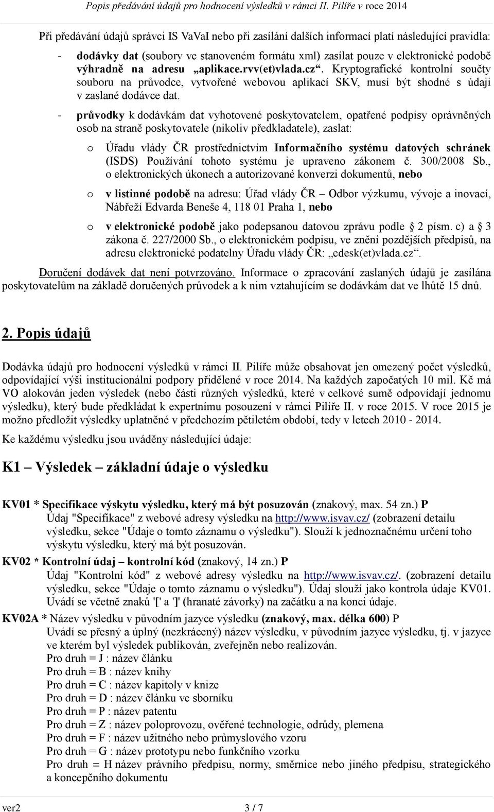 - průvodky k dodávkám dat vyhotovené poskytovatelem, opatřené podpisy oprávněných osob na straně poskytovatele (nikoliv předkladatele), zaslat: o o Úřadu vlády ČR prostřednictvím Informačního systému