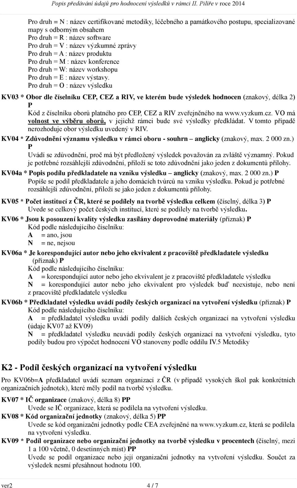 Pro druh = O : název výsledku KV03 * Obor dle číselníku CEP, CEZ a RIV, ve kterém bude výsledek hodnocen (znakový, délka 2) P Kód z číselníku oborů platného pro CEP, CEZ a RIV zveřejněného na www.