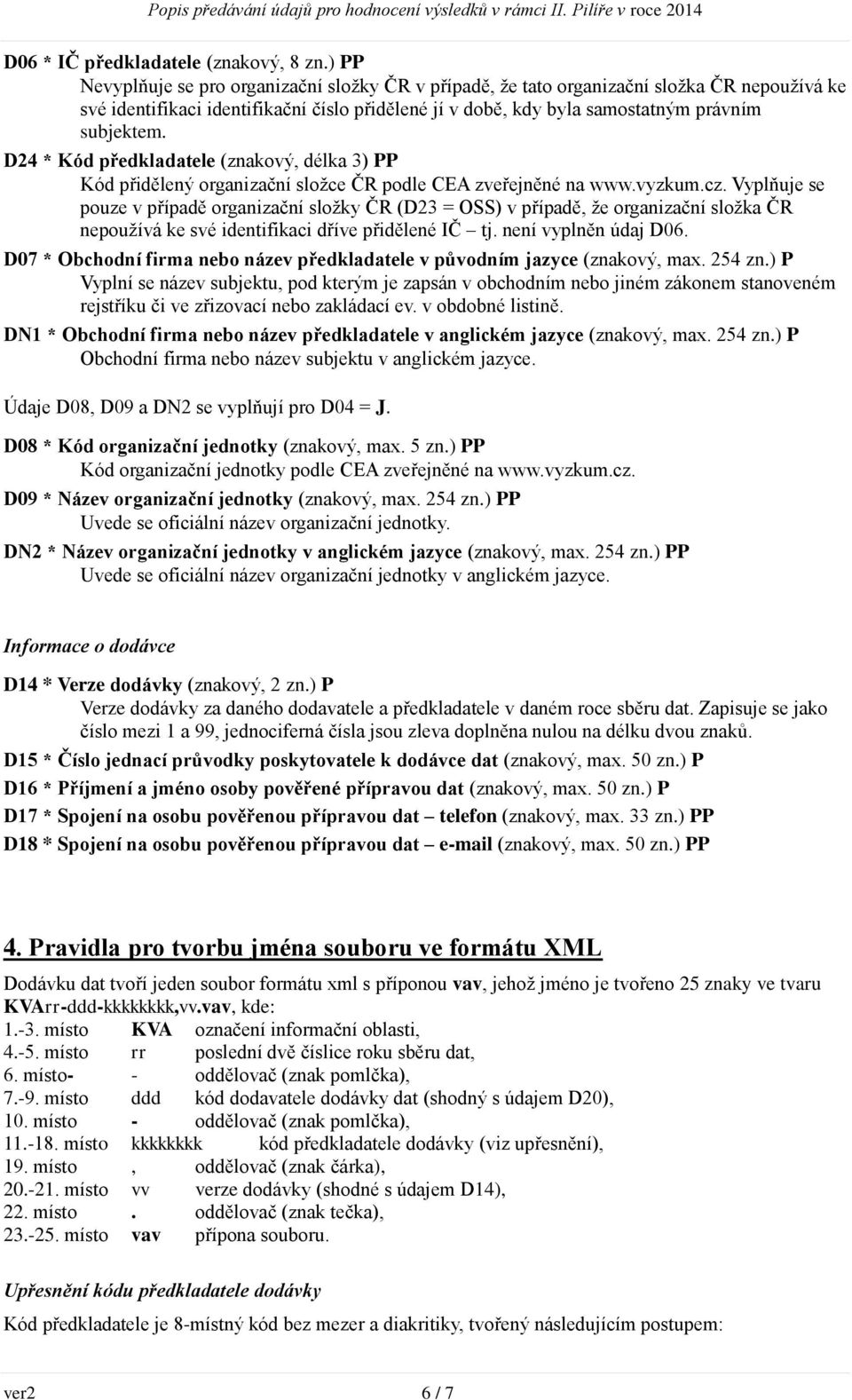 D24 * Kód předkladatele (znakový, délka 3) PP Kód přidělený organizační složce ČR podle CEA zveřejněné na www.vyzkum.cz.