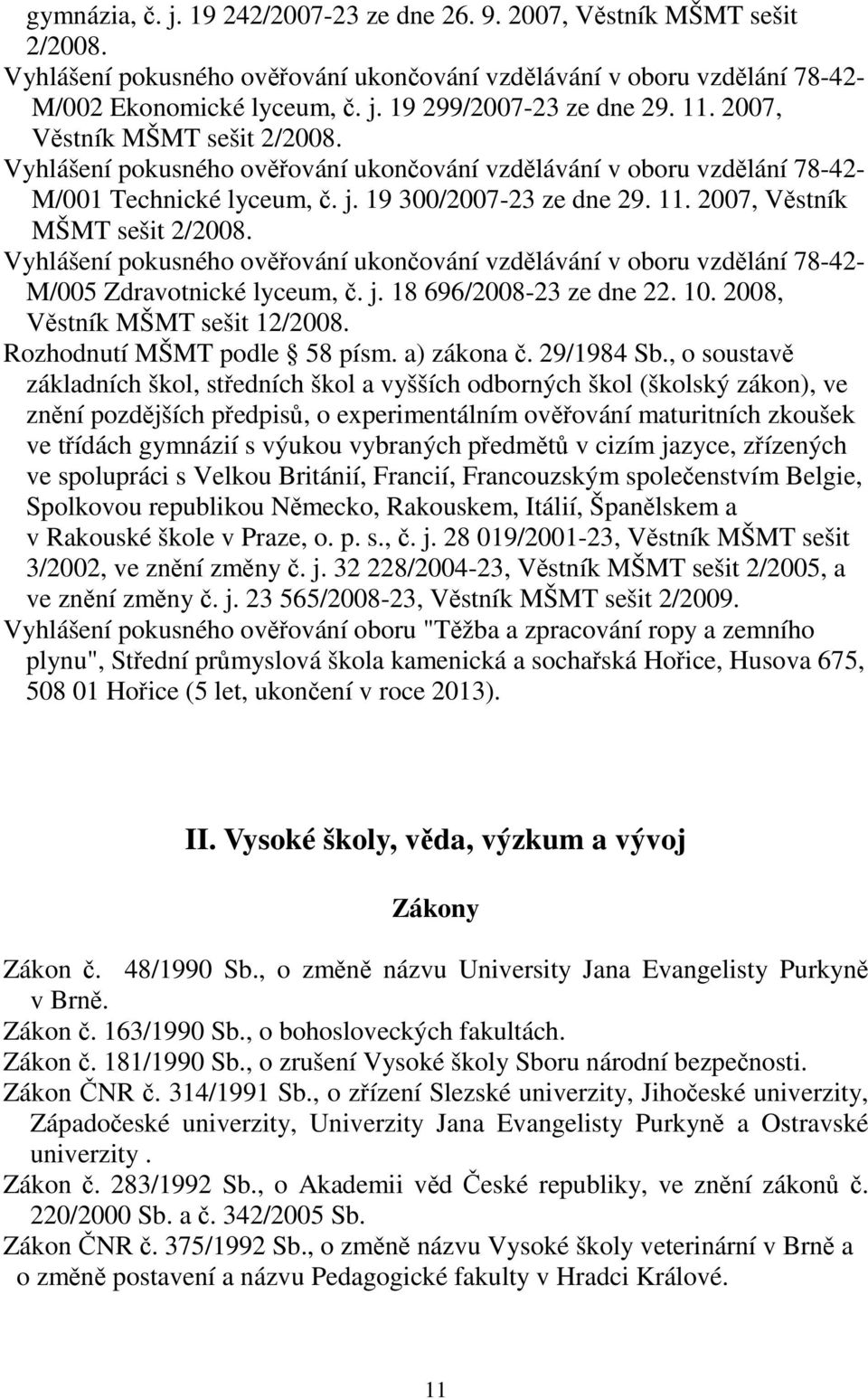 j. 18 696/2008-23 ze dne 22. 10. 2008, Vstník MŠMT sešit 12/2008. Rozhodnutí MŠMT podle 58 písm. a) zákona. 29/1984 Sb.