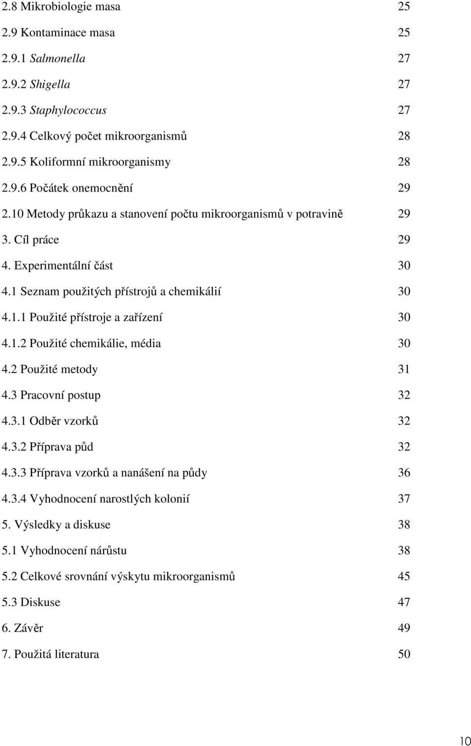 1.2 Použité chemikálie, média 30 4.2 Použité metody 31 4.3 Pracovní postup 32 4.3.1 Odběr vzorků 32 4.3.2 Příprava půd 32 4.3.3 Příprava vzorků a nanášení na půdy 36 4.3.4 Vyhodnocení narostlých kolonií 37 5.