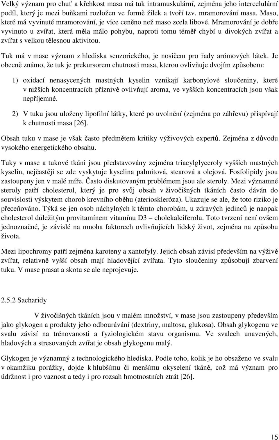 Mramorování je dobře vyvinuto u zvířat, která měla málo pohybu, naproti tomu téměř chybí u divokých zvířat a zvířat s velkou tělesnou aktivitou.