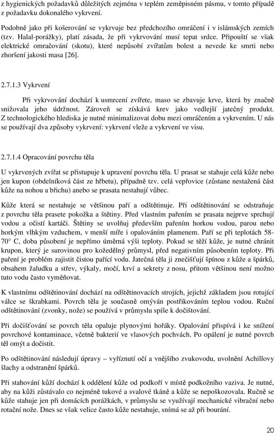 Připouští se však elektrické omračování (skotu), které nepůsobí zvířatům bolest a nevede ke smrti nebo zhoršení jakosti masa [26]. 2.7.1.
