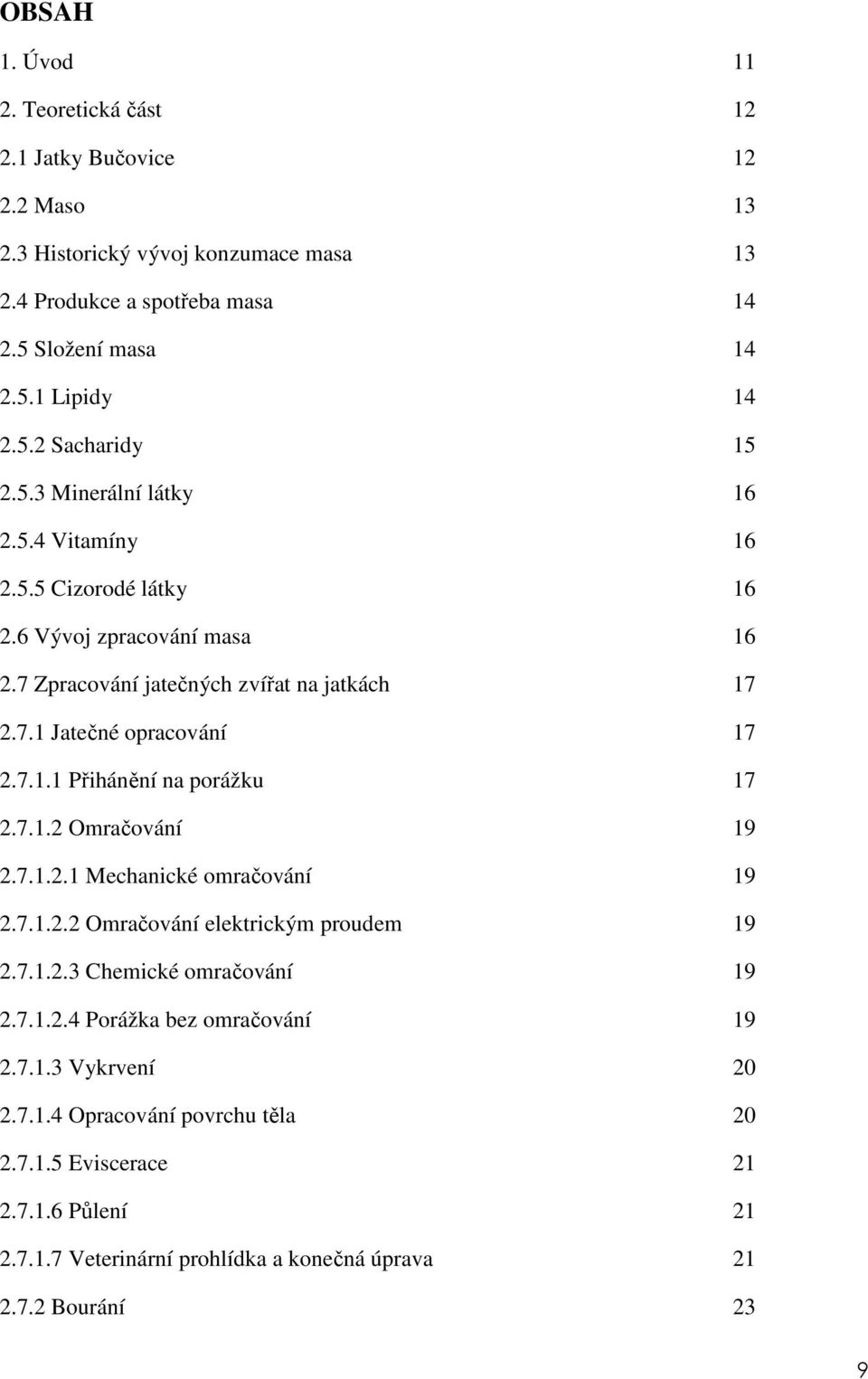7.1.2 Omračování 19 2.7.1.2.1 Mechanické omračování 19 2.7.1.2.2 Omračování elektrickým proudem 19 2.7.1.2.3 Chemické omračování 19 2.7.1.2.4 Porážka bez omračování 19 2.7.1.3 Vykrvení 20 2.