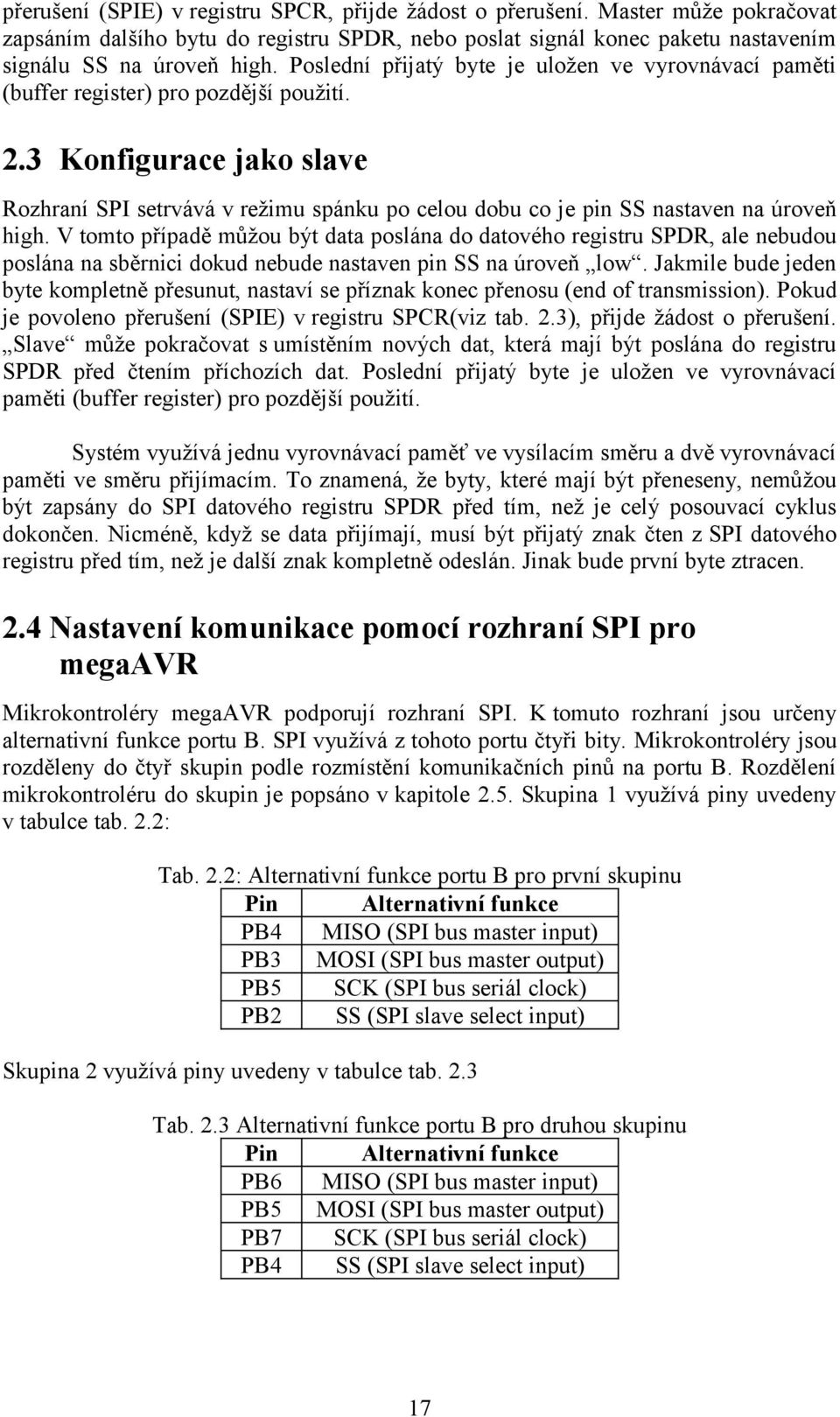 3 Konfigurace jako slave Rozhraní SPI setrvává v režimu spánku po celou dobu co je pin SS nastaven na úroveň high.