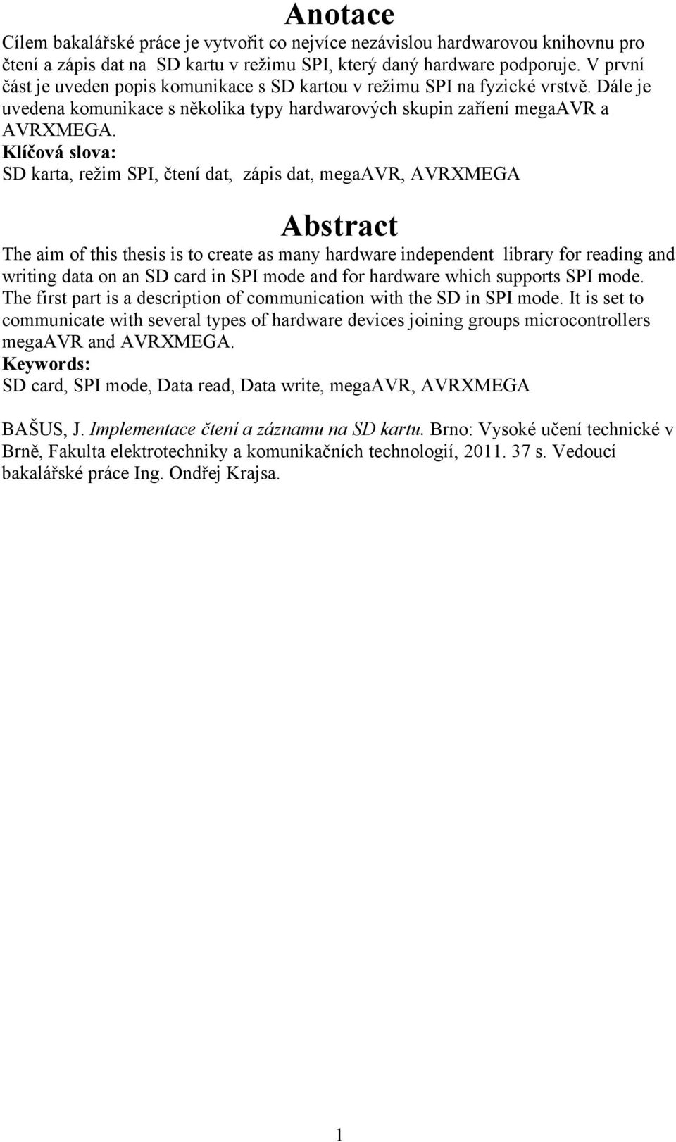 Klíčová slova: SD karta, režim SPI, čtení dat, zápis dat, megaavr, AVRXMEGA Abstract The aim of this thesis is to create as many hardware independent library for reading and writing data on an SD