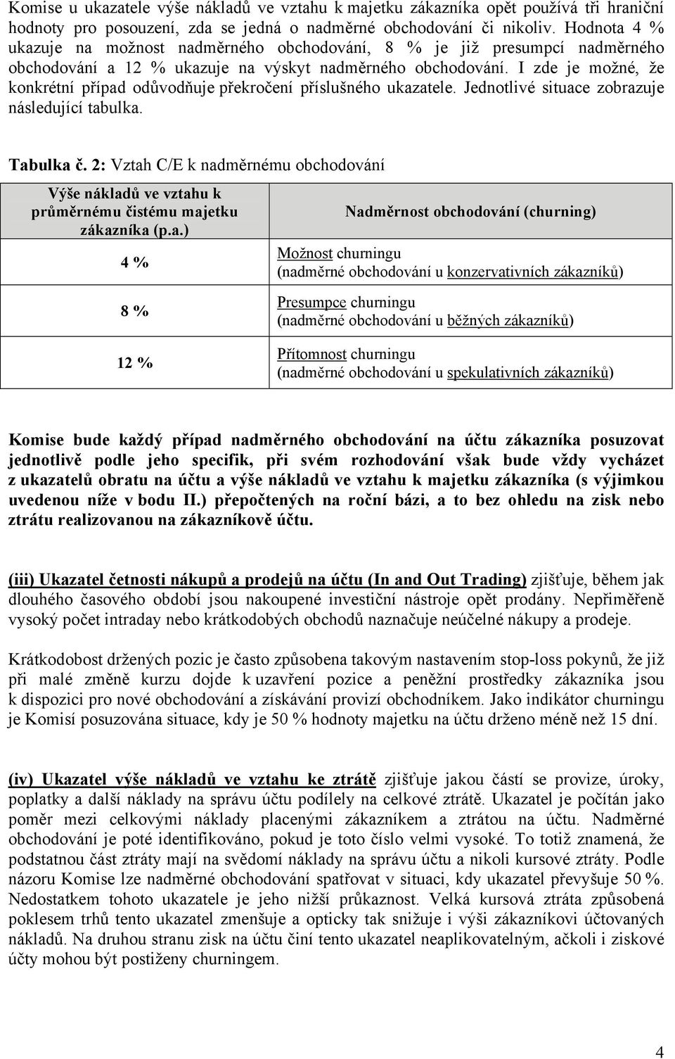 I zde je možné, že konkrétní případ odůvodňuje překročení příslušného ukazatele. Jednotlivé situace zobrazuje následující tabulka. Tabulka č.