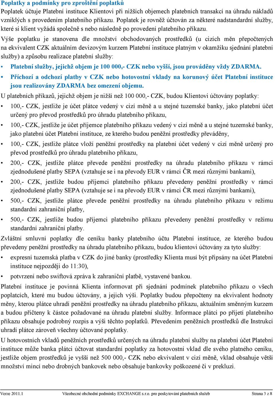 Výše poplatku je stanovena dle množství obchodovaných prostředků (u cizích měn přepočtených na ekvivalent CZK aktuálním devizovým kurzem Platební instituce platným v okamžiku sjednání platební