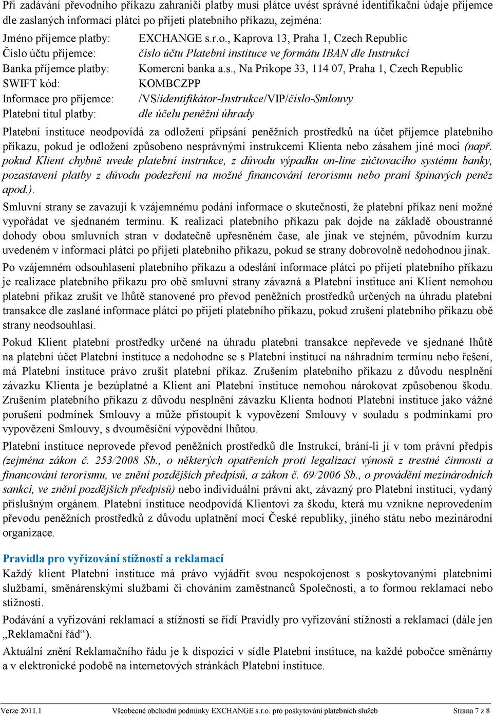 s., Na Prikope 33, 114 07, Praha 1, Czech Republic KOMBCZPP /VS/identifikátor-Instrukce/VIP/číslo-Smlouvy dle účelu peněžní úhrady Platební instituce neodpovídá za odložení připsání peněžních