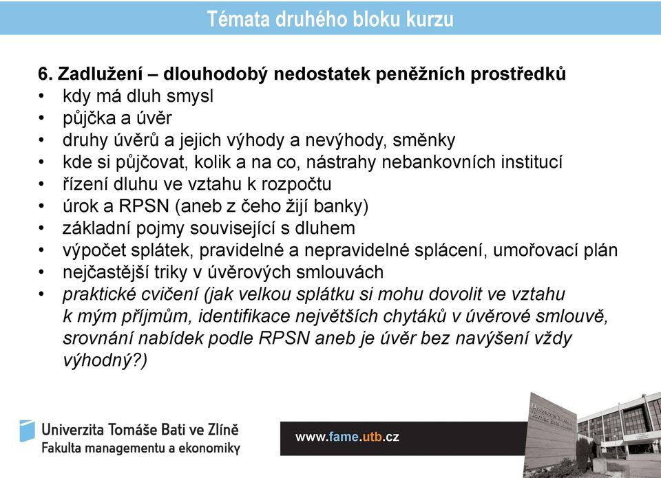 co, nástrahy nebankovních institucí řízení dluhu ve vztahu k rozpočtu úrok a RPSN (aneb z čeho žijí banky) základní pojmy související s dluhem výpočet splátek,