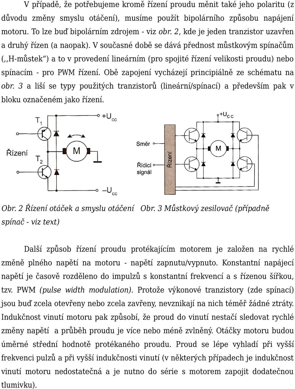 V současné době se dává přednost můstkovým spínačům (,,H-můstek ) a to v provedení lineárním (pro spojité řízení velikosti proudu) nebo spínacím - pro PWM řízení.