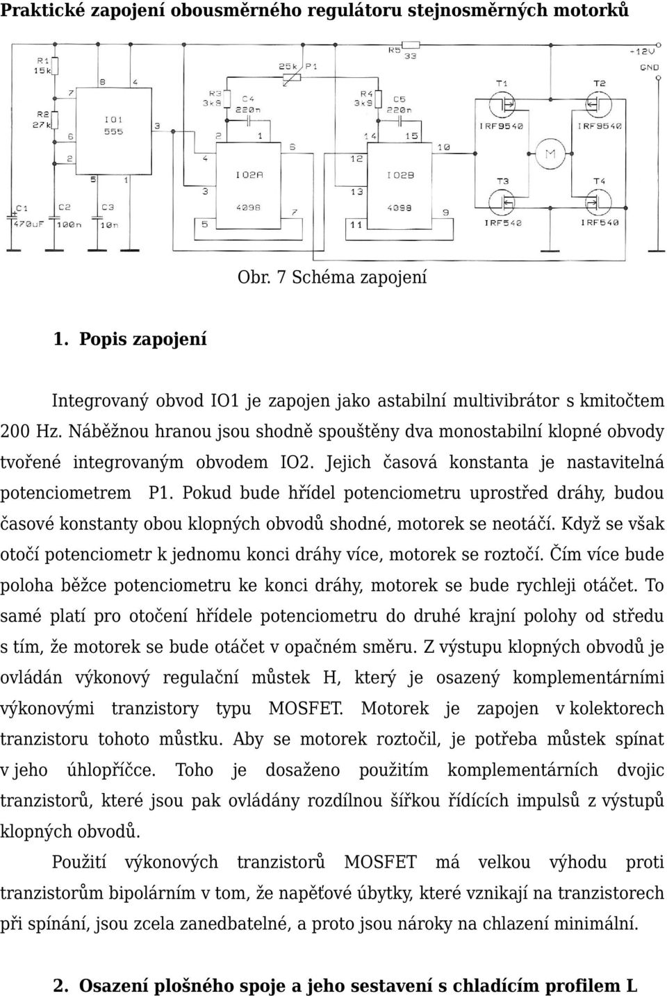 Pokud bude hřídel potenciometru uprostřed dráhy, budou časové konstanty obou klopných obvodů shodné, motorek se neotáčí. Když se však otočí potenciometr k jednomu konci dráhy více, motorek se roztočí.