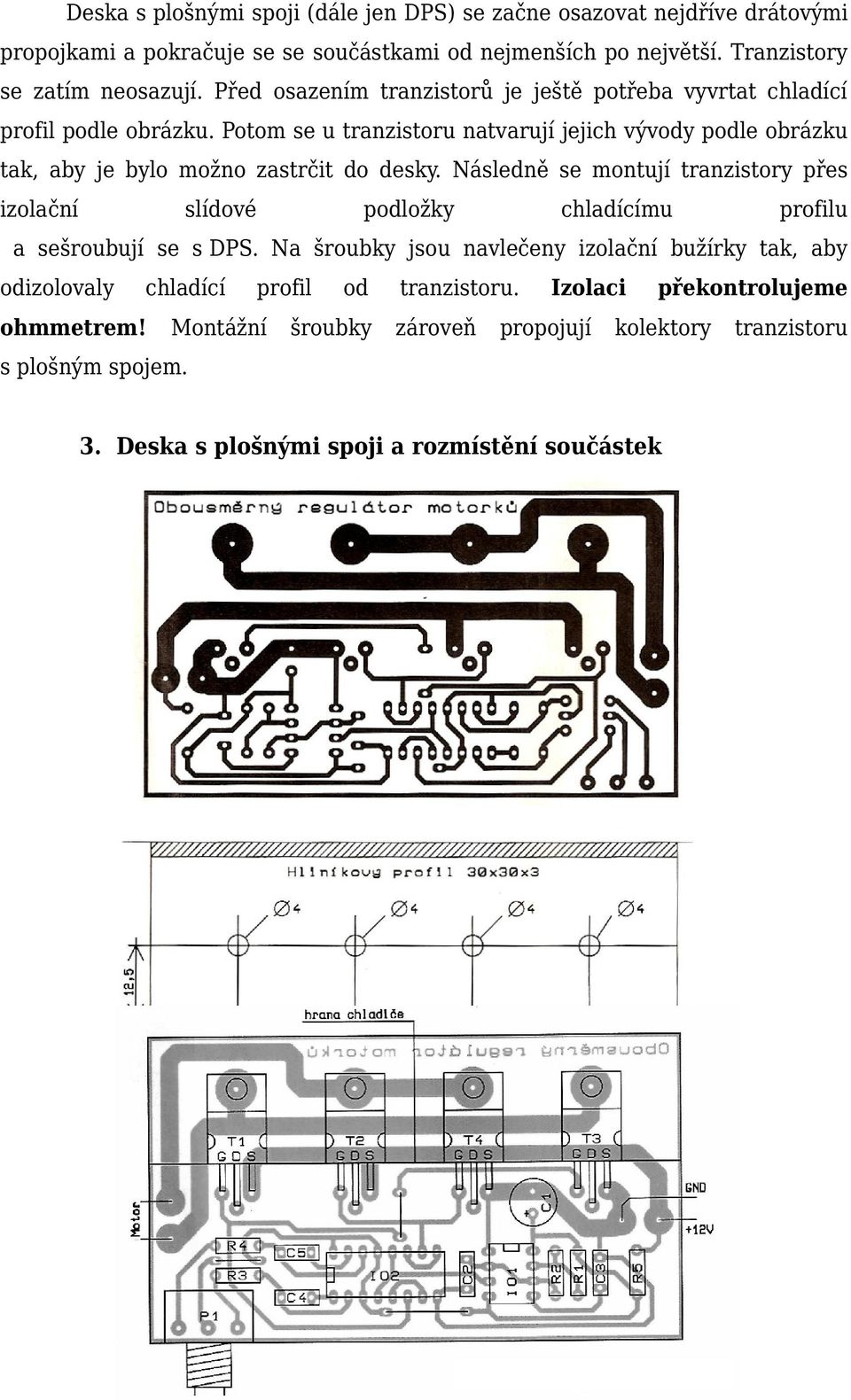 Potom se u tranzistoru natvarují jejich vývody podle obrázku tak, aby je bylo možno zastrčit do desky.