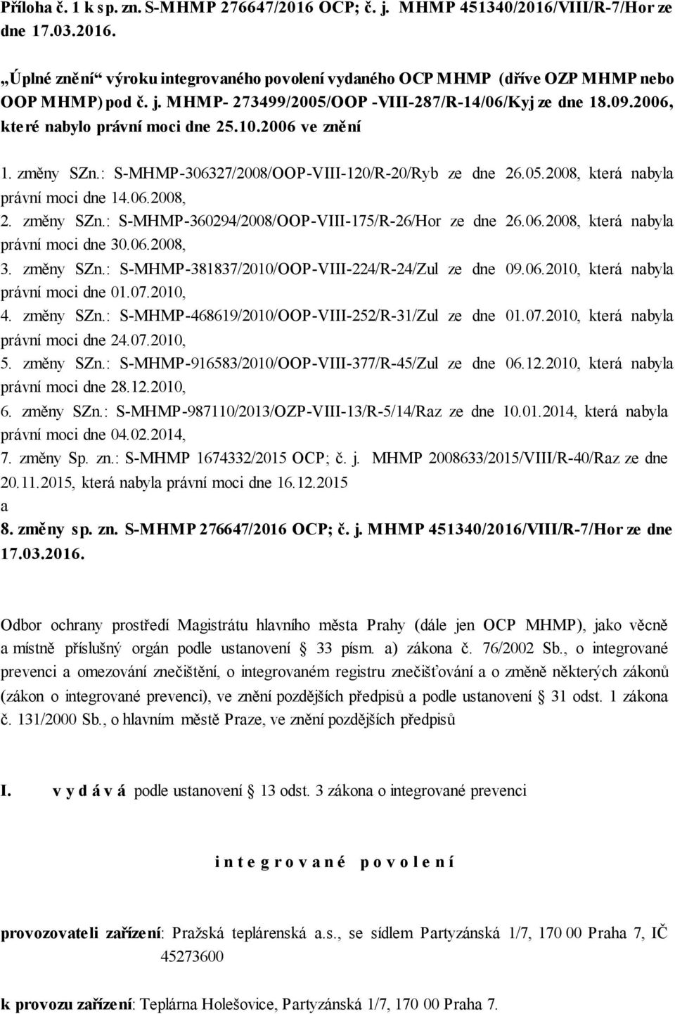 06.2008, 2. změny SZn.: S-MHMP-360294/2008/OOP-VIII-175/R-26/Hor ze dne 26.06.2008, která nabyla právní moci dne 30.06.2008, 3. změny SZn.: S-MHMP-381837/2010/OOP-VIII-224/R-24/Zul ze dne 09.06.2010, která nabyla právní moci dne 01.