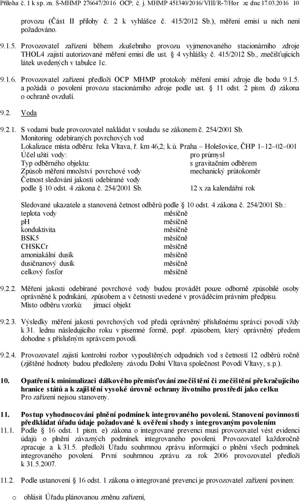 , znečišťujících látek uvedených v tabulce 1c. 9.1.6. Provozovatel zařízení předloží OCP MHMP protokoly měření emisí zdroje dle bodu 9.1.5. a požádá o povolení provozu stacionárního zdroje podle ust.