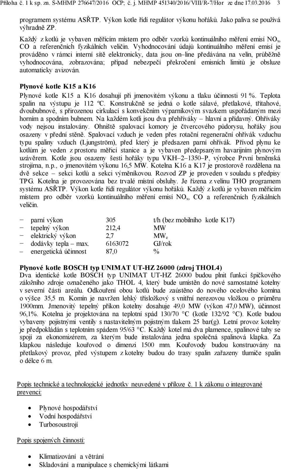 Vyhodnocování údajů kontinuálního měření emisí je prováděno v rámci interní sítě elektronicky, data jsou on line předávána na velín, průběžně vyhodnocována, zobrazována; případ nebezpečí překročení